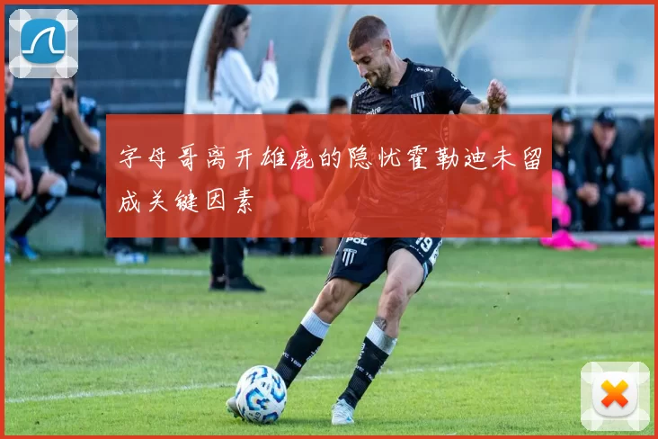 字母哥离开雄鹿的隐忧霍勒迪未留成关键因素