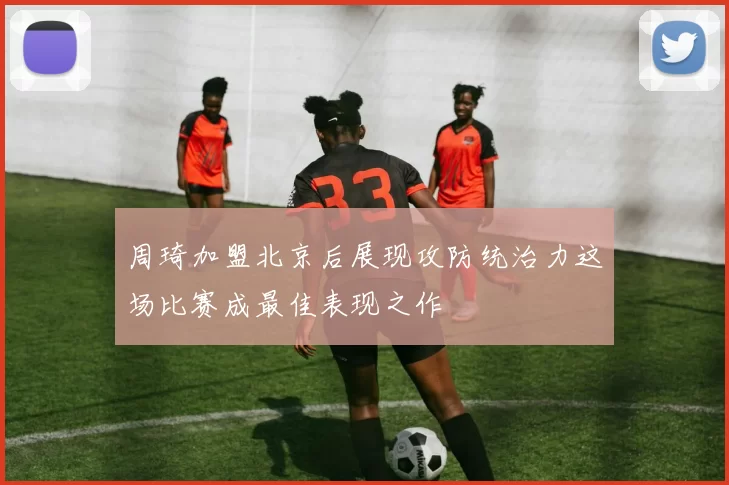 周琦加盟北京后展现攻防统治力这场比赛成最佳表现之作